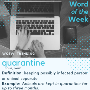 Quorantine: keeping possible infected person or animal separate.